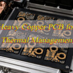 Heavy Copper PCB for Thermal Management in High-Current Applications